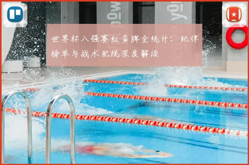 世界杯八强赛红黄牌全统计：纪律榜单与战术犯规深度解读